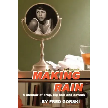 Making Rain: A memoir of drag, big hair and covens