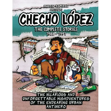 Checho Lopez The Complete Stories 1988 - 1991: The hilarious and unforgettable misadventures of the endearing urban antihero