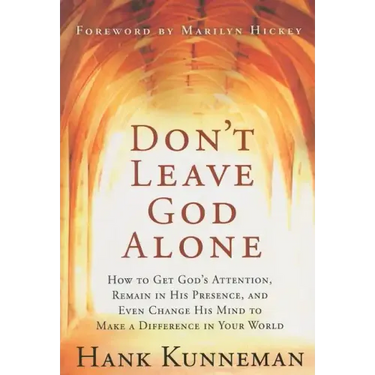 Don't Leave God Alone: How to Get God's Attention, Remain in His Presence, and Even Change His Mind to Make a Difference in Your World