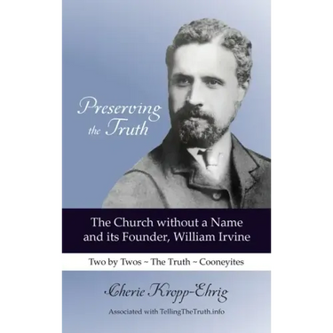 Preserving the Truth: The Church without a Name and Its Founder, William Irvine