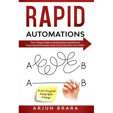 Rapid Automations: The 5 Simple Steps to Building Fast and Efficient Excel-Based Processes, Even if You Have Zero Tech Skills!