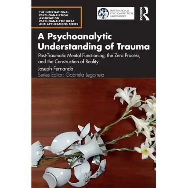 A Psychoanalytic Understanding of Trauma: Post-Traumatic Mental Functioning, the Zero Process, and the Construction of Reality