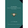 Flowers: Their Origin, Shapes, Perfumes and Colors