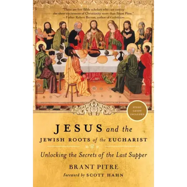 Jesus and the Jewish Roots of the Eucharist: Unlocking the Secrets of the Last Supper