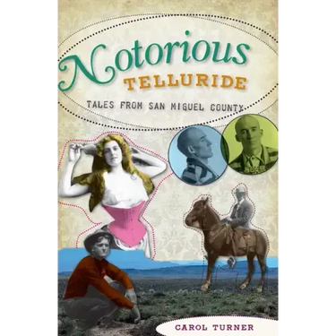 Notorious Telluride:: Wicked Tales from San Miguel County