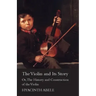 The Violin and its Story - Or; The History and Construction of the Violin