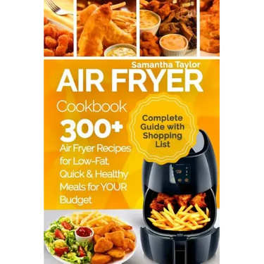 Air Fryer Cookbook: 300 + Air Fryer Recipes for Low-Fat Quick & Healthy meals for YOUR Budget