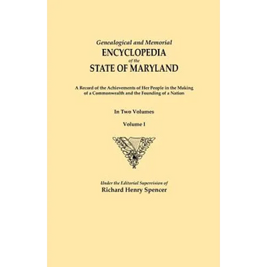 Genealogical and Memorial Encyclopedia of the State of Maryland. a Record of the Achievements of Her People in the Making of a Commonwealth and the Fo