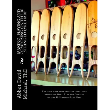 Making, Playing and Composing on the 10 Stringed Lyre Harp: Ancient Hebrew Diatonic 10-Stringed Lyre-Harp is easy to Play!