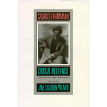 Sadakichi Hartmann: Critical Modernist: Collected Art Writings