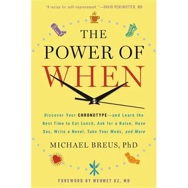 The Power of When: Discover Your Chronotype--And the Best Time to Eat Lunch, Ask for a Raise, Have Sex, Write a Novel, Take Your Meds, and More