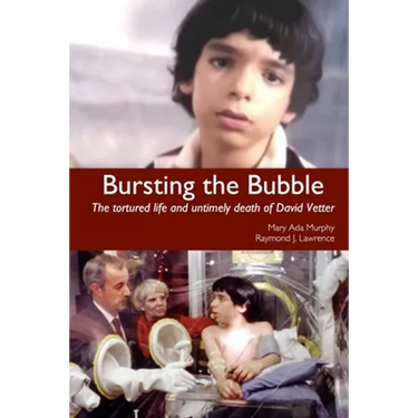 Bursting the Bubble: The Tortured Life and Untimely Death of David Vetter