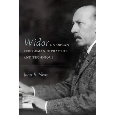Widor on Organ Performance Practice and Technique
