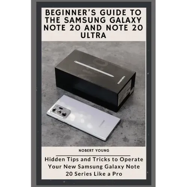 Beginner's Guide to the Samsung Galaxy Note 20 and Note 20 Ultra: Hidden Tips and Tricks to Operate Your New Samsung Galaxy Note 20 Series Like a Pro