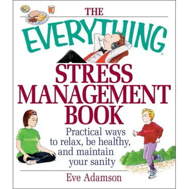 The Everything Stress Management Book: Practical Ways to Relax, Be Healthy, and Maintain Your Sanity