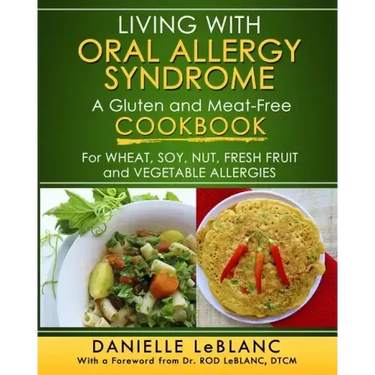 Living with Oral Allergy Syndrome: A Gluten and Meat-Free Cookbook for Wheat, Soy, Nut, Fresh Fruit and Vegetable Allergies