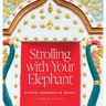 Strolling with Your Elephant: Perfect Moments in Travel
