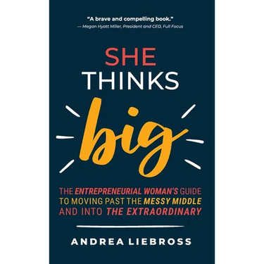 She Thinks Big: The Entrepreneurial Women's Guide to Moving Past the Messy Middle and Into the Extraordinary