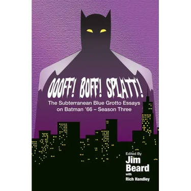 OOOFF! BOFF! SPLATT! The Subterranean Blue Grotto Essays on Batman '66 - Season Three
