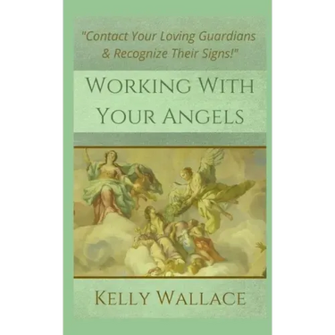 Working With Your Angels: Contact Your Loving Guardians and Recognize Their Messages