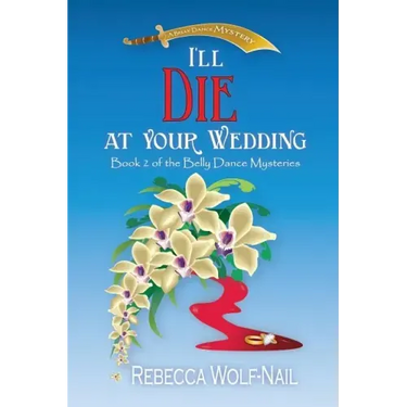 I'll Die at Your Wedding: A Belly Dance Mystery