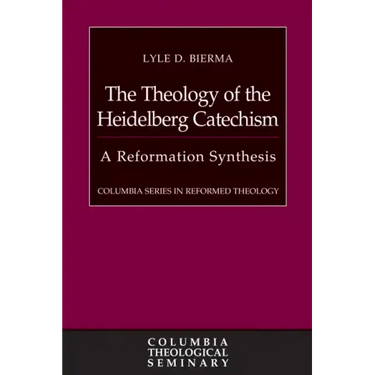 The Theology of the Heidelberg Catechism: A Reformation Synthesis