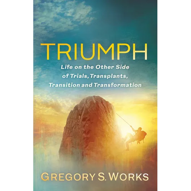 Triumph: Life on the Other Side of Trials, Transplants, Transition and Transformation