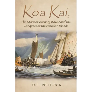 Koa Kai, The Story of Zachary Bower and the Conquest of the Hawaiian Islands