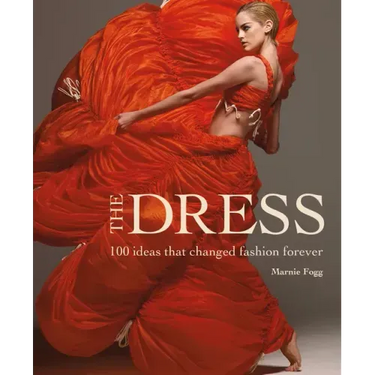 The Dress: 100 Ideas That Changed Fashion Forever