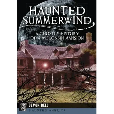 Haunted Summerwind: A Ghostly History of a Wisconsin Mansion