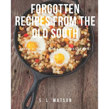 Forgotten Recipes From The Old South: Main Dishes, Breads & Desserts!