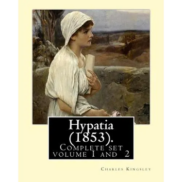 Hypatia (1853). By: Charles Kingsley ( Complete set volume 1,2).: Hypatia, or New Foes with an Old Face is an 1853 novel by the English wr
