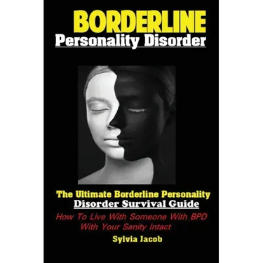 BorderlinePersonality Disorder: The Ultimate Borderline Personality Disorder Survival Guide: How To Live With Someone With BPD With Your Sanity Intact