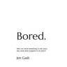 Bored.: Why we need something to do every day (and what happens if we don't)