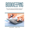 Bookkeeping: Step by Step Guide to Bookkeeping Principles & Basic Bookkeeping for Small Business