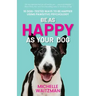 Be as Happy as Your Dog: 16 Dog-Tested Ways to Be Happier Using Pawsitive Psychology
