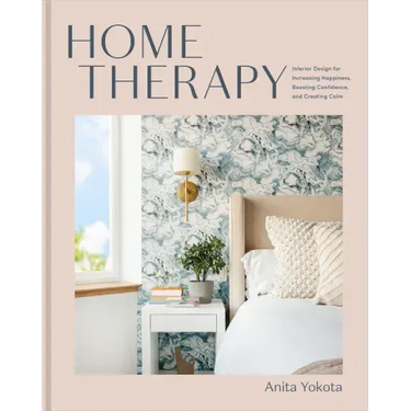 Home Therapy: Interior Design for Increasing Happiness, Boosting Confidence, and Creating Calm: An Interior Design Book