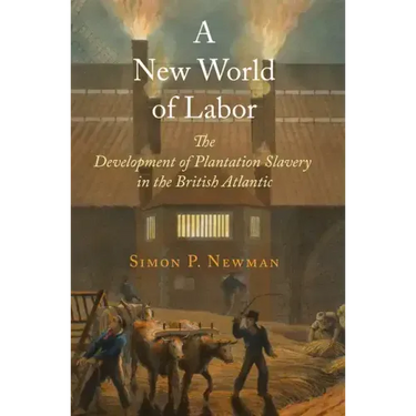 A New World of Labor: The Development of Plantation Slavery in the British Atlantic