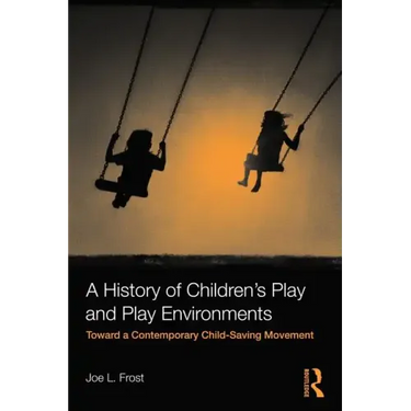 A History of Children's Play and Play Environments: Toward a Contemporary Child-Saving Movement