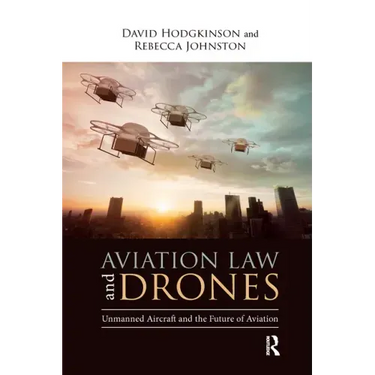 Aviation Law and Drones: Unmanned Aircraft and the Future of Aviation