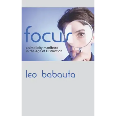 Focus: A Simplicity Manifesto in the Age of Distraction