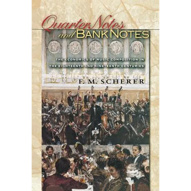 Quarter Notes and Bank Notes: The Economics of Music Composition in the Eighteenth and Nineteenth Centuries