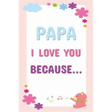 Papa I Love You Because: Prompted Fill In The Blanks Books For Kids To Write About Their Dads: Perfect Father's Day And Birthday Gifts From The Childr