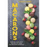 Irresitible French Macarons: More delicious taste you will get from this macaron cookbook!