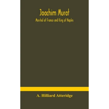 Joachim Murat: Marshal of France and King of Naples