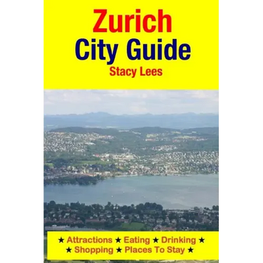 Zurich City Guide: Attractions, Eating, Drinking, Shopping & Places To Stay