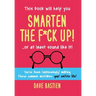 Smarten the F*ck Up!: Fix the Embarrassing Mistakes You've Been (Unknowingly) Making Your Entire Life