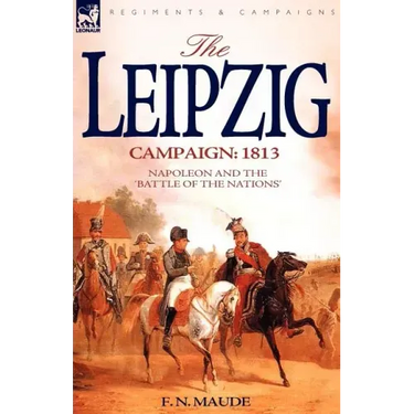 The Leipzig Campaign: 1813-Napoleon and the "Battle of the Nations"
