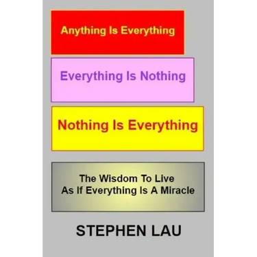Anything Is Everything Everything Is Nothing Nothing Is Everything: Wisdom to Live as If Everything Is a Miracle