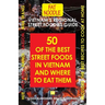 Vietnam's Regional Street Foodies Guide: Fifty Of The Best Street Foods In Vietnam And Where To Eat Them